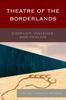 The Theatre of the Borderlands : Conflict, Violence, and Healing Book