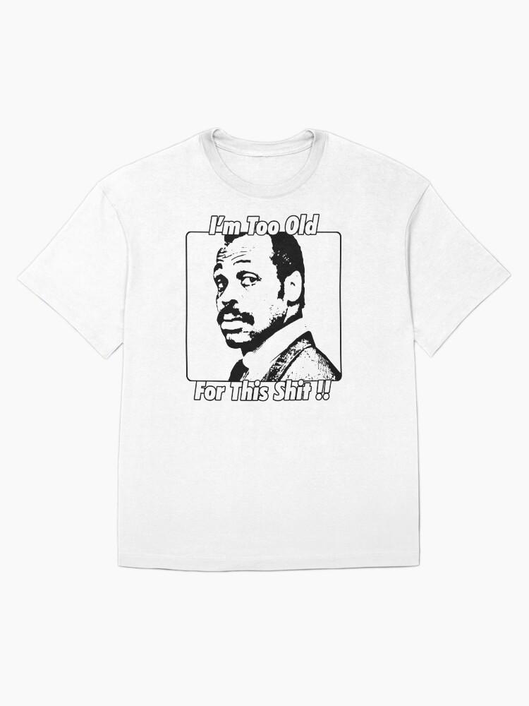 Lethal Weapon I'm Too Old for this Shit Oversized T-Shirt