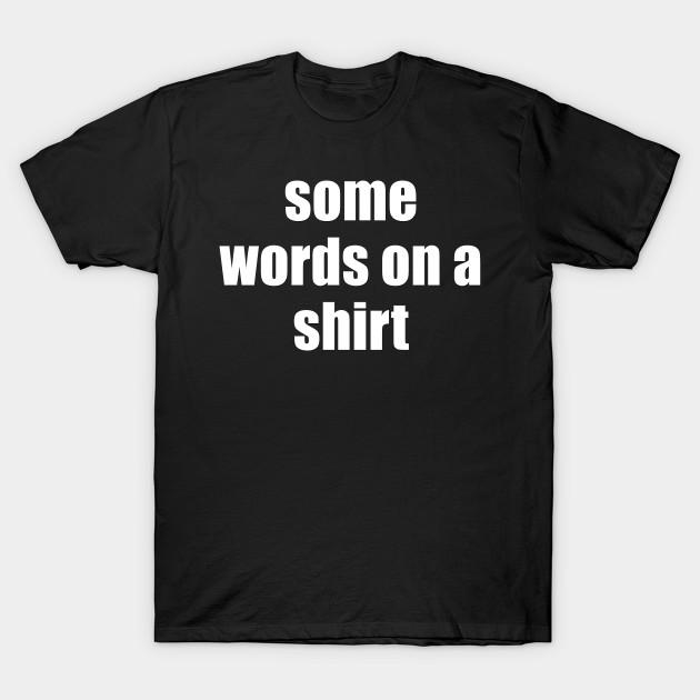Some words on a shirt T Shirt For humour gift joke Birthday Novelty Funny