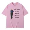 Bertram She Used To Call Me on Cell Phone Funny Meme T Shirt Men Women Casual 100% Cotton T-shirt Summer Men's Oversized Tshirt