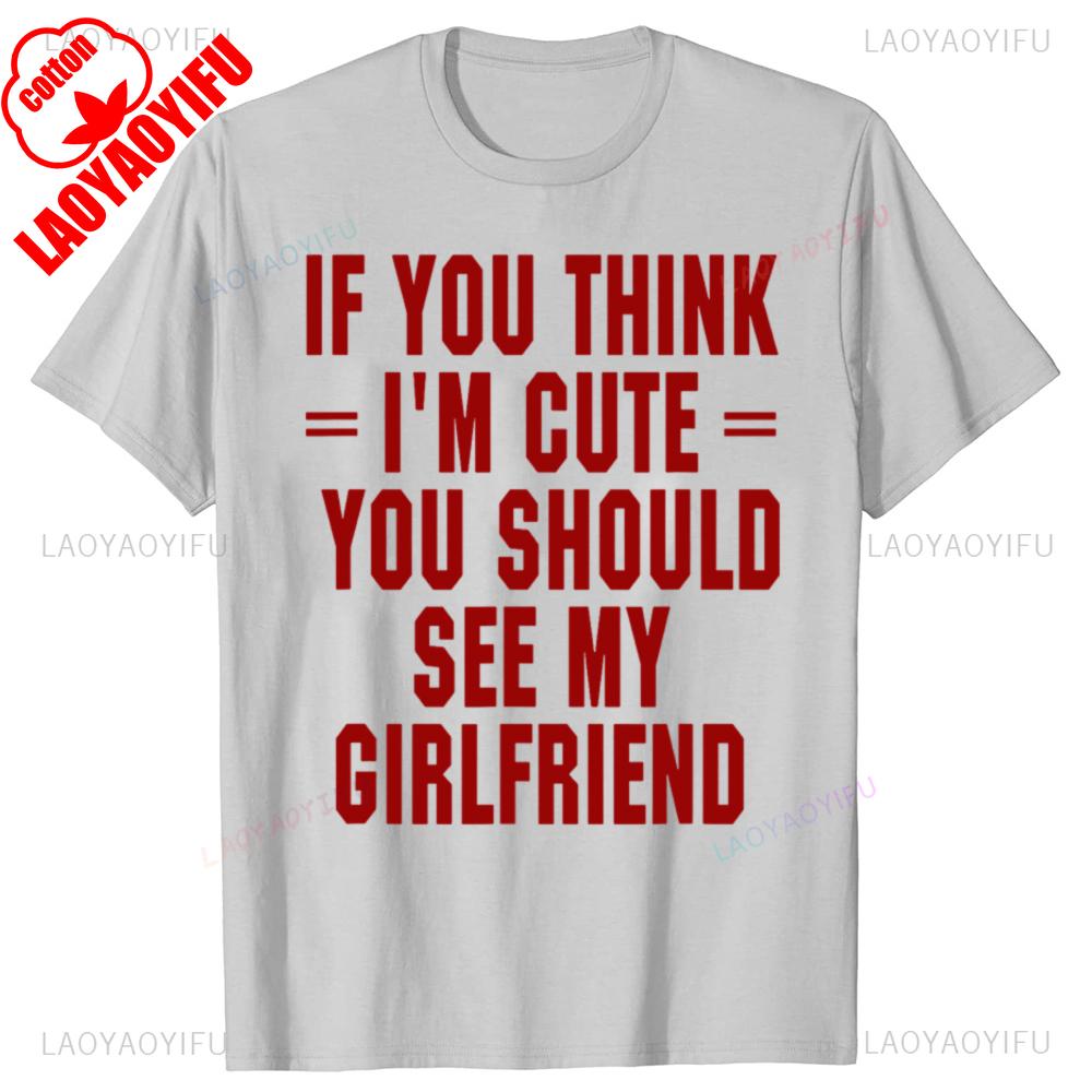 If You Think Im Cute You Should See My Man Printed Tshirt Streetwear Cotton Tee Shirt Short Sleeve Loose Outdoors Clothing
