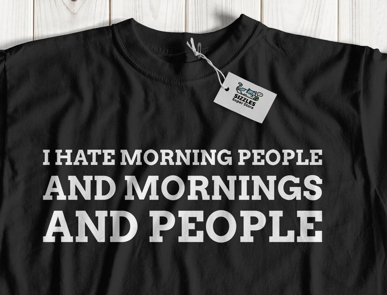 I Hate Morning People! Sarcastic Mornings T-Shirt Sarcasm Gifts 4XL