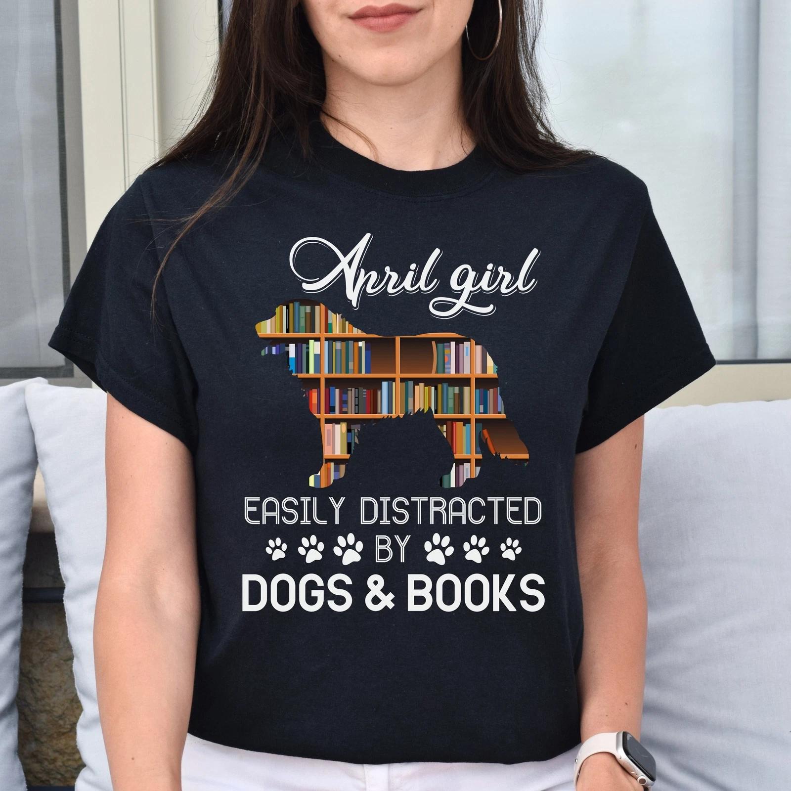 April girl - Easily distracted by dogs and books Unisex T-Shirt gift black 4XL