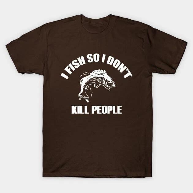 I Fish So I Don t Kill People Made in Australia T-Shirt S