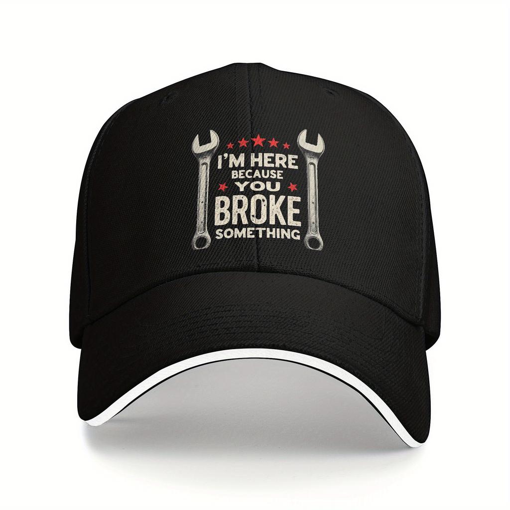 Funny Mechanic Quote Im Here Because You Broke Something Baseball Cap Adult Cotton Adjustable Casual Hat
