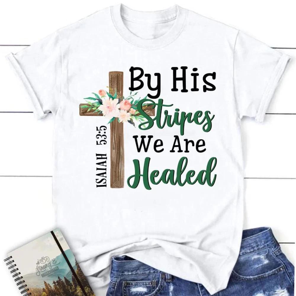 By His Stripes We Are Healed Shirt Isaiah 535 Christian T Shirts S