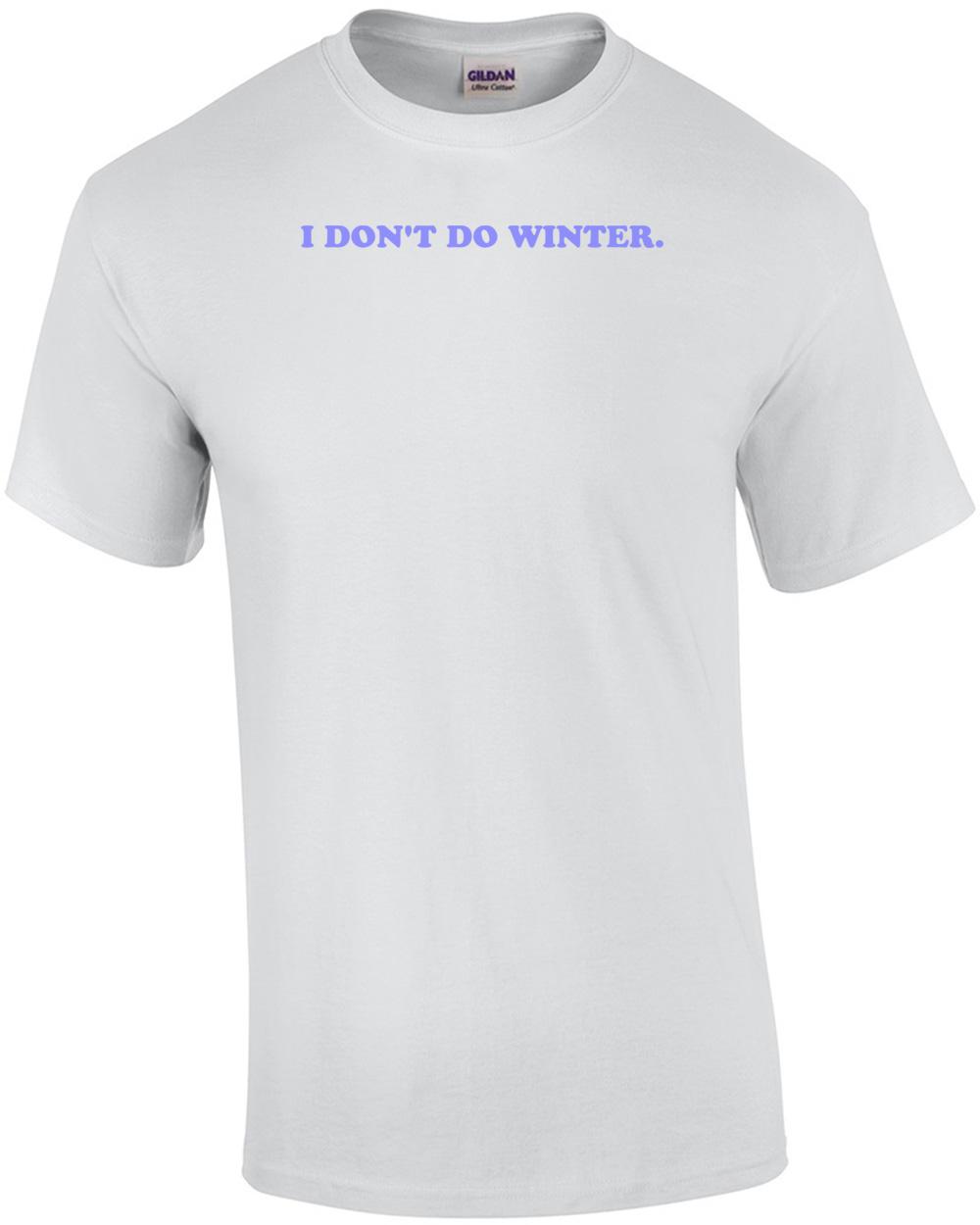 I DON T DO WINTER. Shirt Unisex T-Shirt XXXL