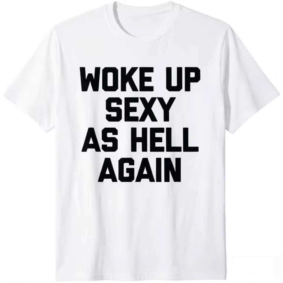 HOT SALE Woke Up Sexy As Hell Again Funny Memes Men T-shirt Women Soft and Comfortable Cotton Funny Saying Sarcastic T-Shirt
