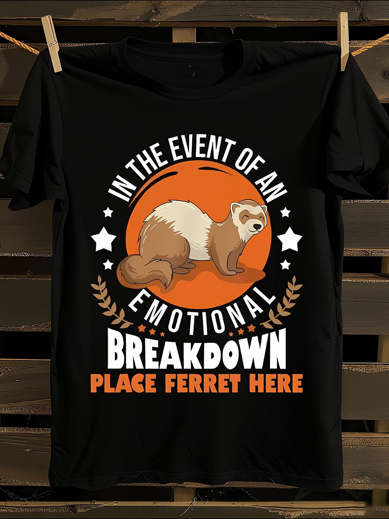 Funny Ferret Lover Graphic Tee - In The Event Of Emotiona... XXXXL