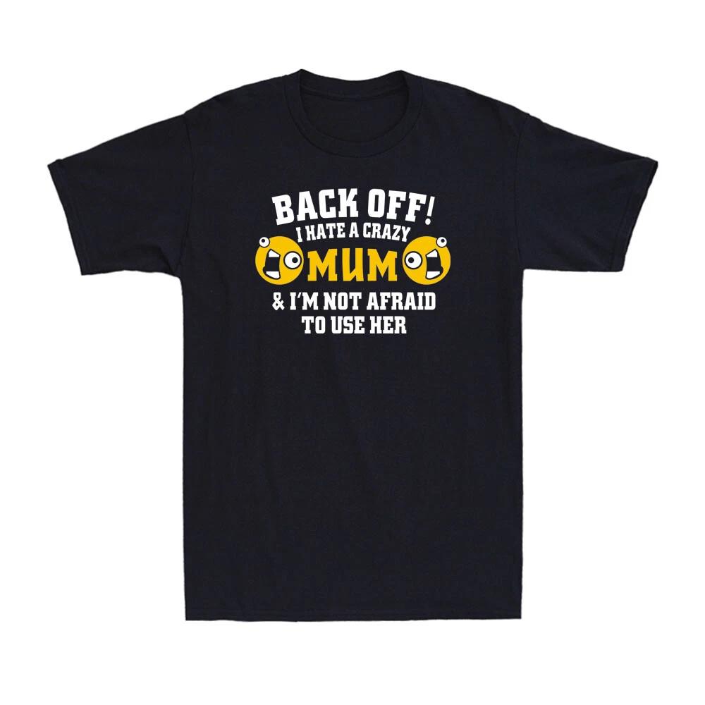 Back Off! I Have A Crazy Mum Funny Birthday Joke Gift Novelty Men s T-Shirt XXXXL