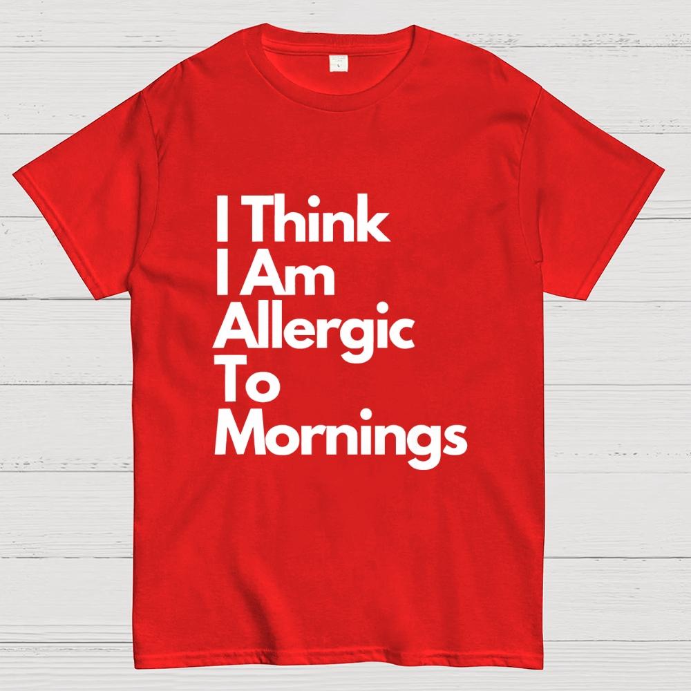 I Think I Am Allergic To Mornings Cotton Summer Casual Cool Loose T-Shirt