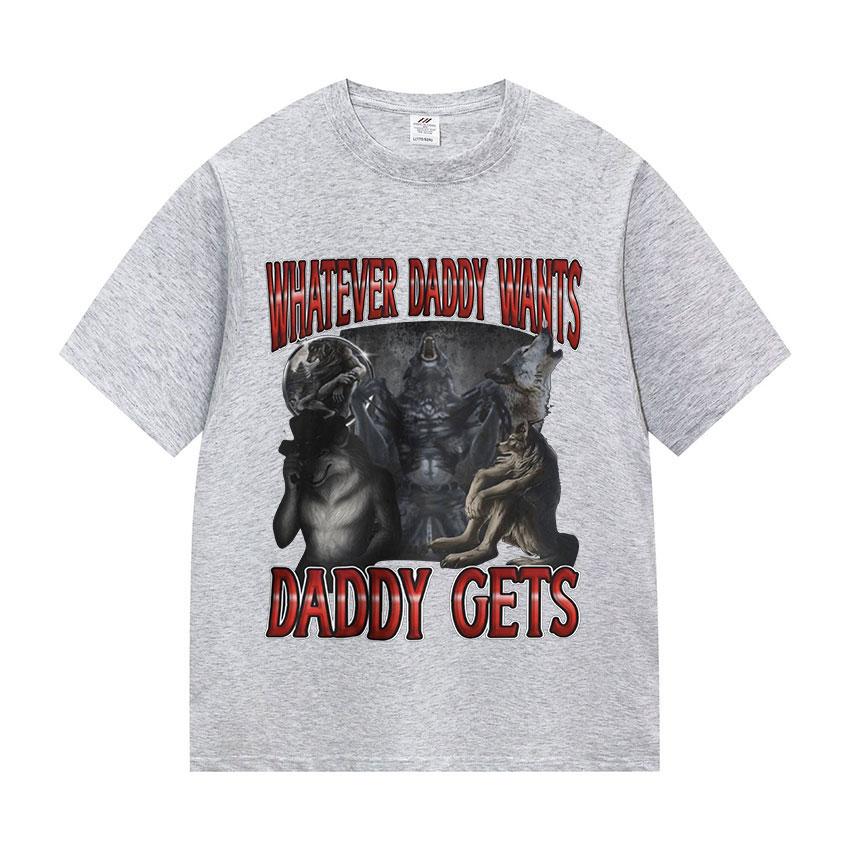 Whatever Daddy Wants Daddy Gets Funny Wolf Meme Tee Shirt Men's Vintage Gothic Short Sleeve Cotton T-shirts Unisex Streetwear