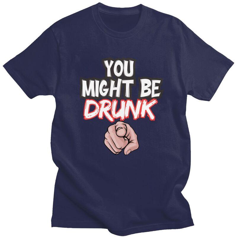 You Might Be Drunk Funny Drinking TShirt Pure Cotton Tee Tops Streetwear Round Neck Tshirt Casual Short Sleeve Clothes