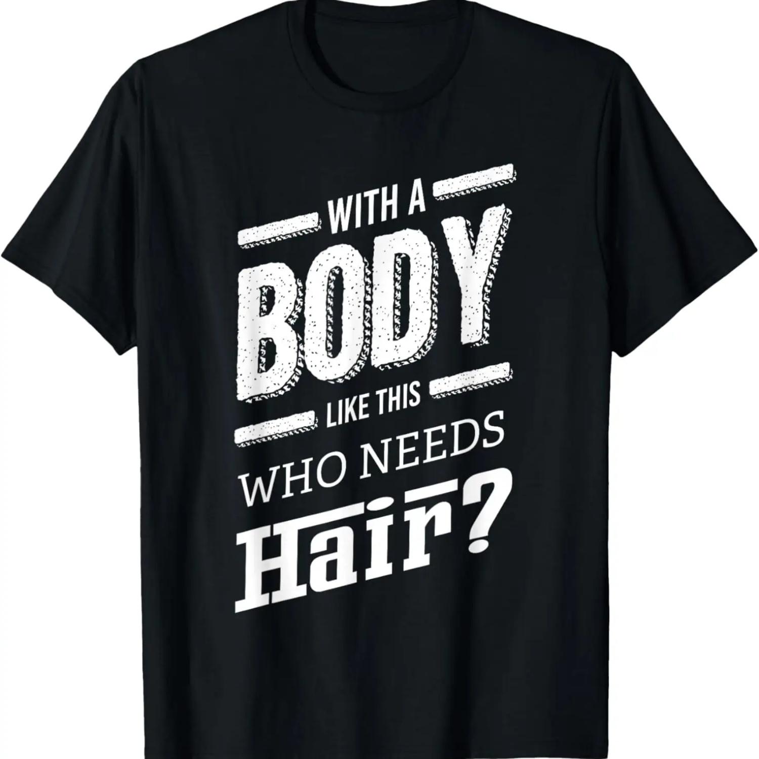 With A Body Like This Who Needs Hair Joke Bald Guy Gift T-Shirt S