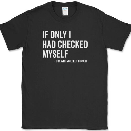 If Only I Had Checked Myself T-Shirt Funny Humor Sarcastic Novelty Cotton Tee S