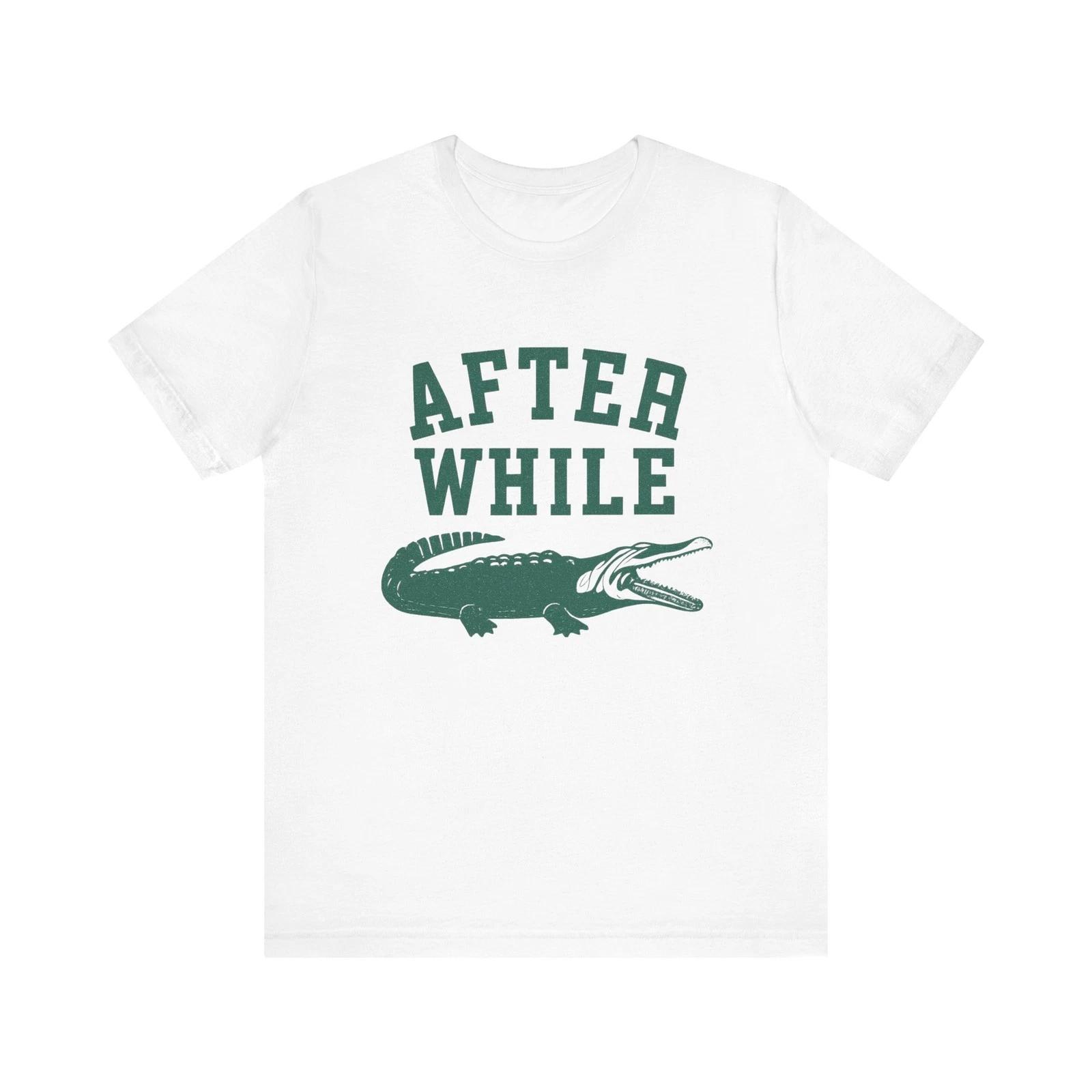 

After While Crocodile T shirt, Sarcastic Funny Shirt, Funny Unisex Tee Shirt S