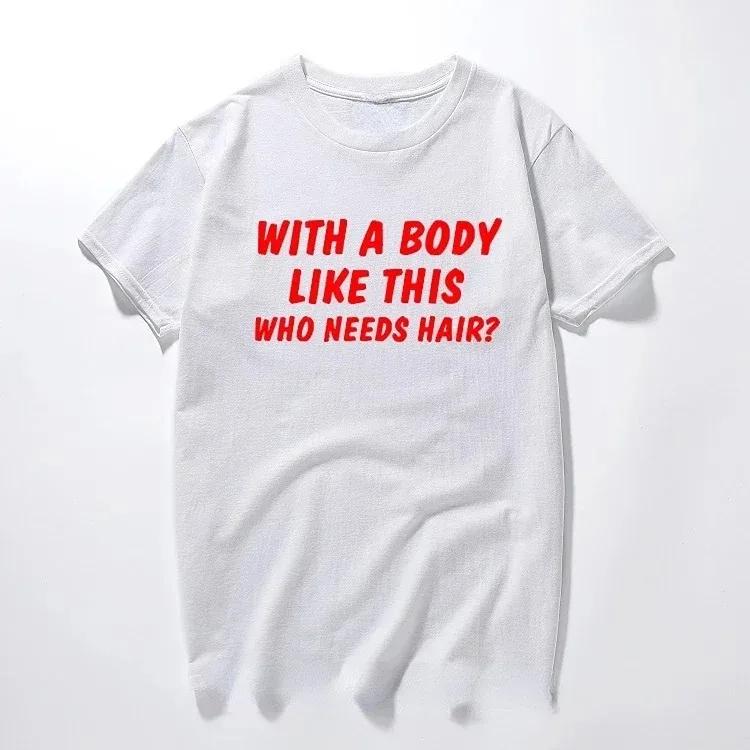 With A Body Like This Who Needs Hair Shirt Bald Gift Leisure T Shirts For Men Tops T Shirt Outdoor New Funny Cloth gift
