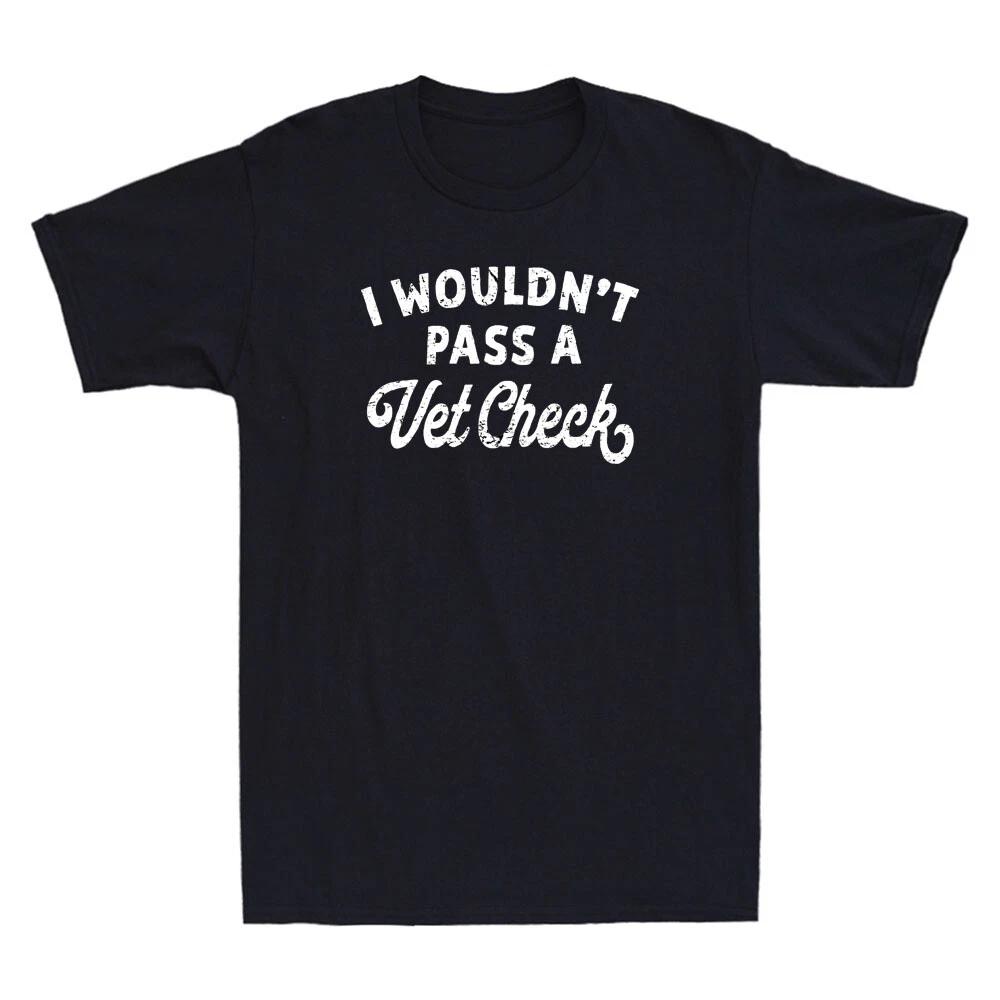I Wouldn t Pass A Vet Check Funny Vet Sarcastic Riding Quote Retro Men s T-Shirt XXL