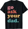 Go Ask Your Dad Funny Mom Quote Mothers Day Family Humor T-Shirt