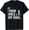 Your Hole Is My Goal Funny Golf Sport Gift TShirt Unisex T-Shirt