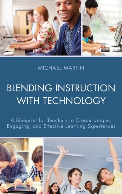 Kniha Blending Instruction with Technology : A Blueprint for Teachers To Create Unique, Engaging, and Effective Learning Experiences