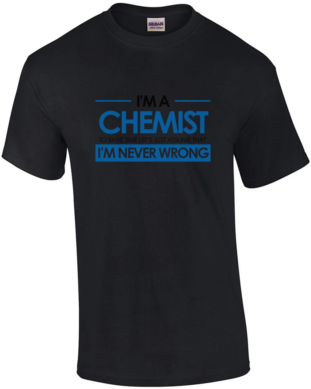 

I m a chemist to save time lets just assume that I m never wrong - funny chem... 4XL
