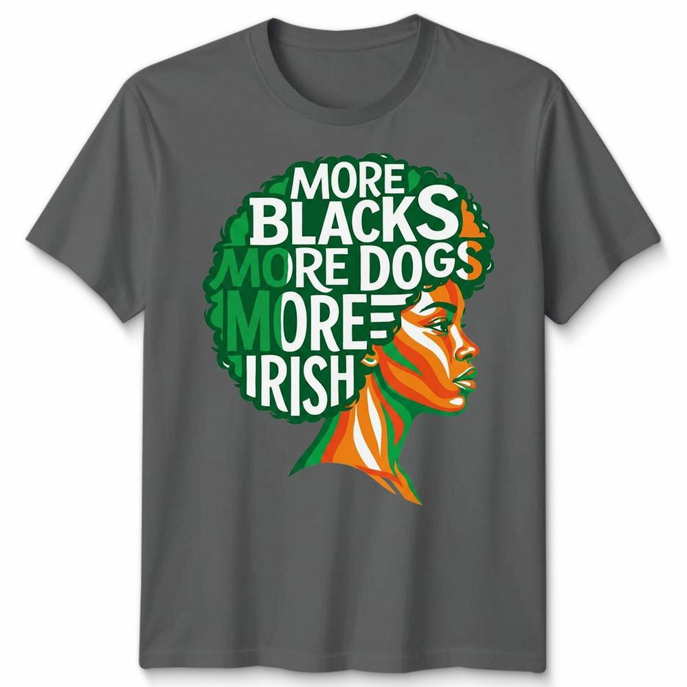 More Blacks More Dogs More Irish Ireland Flag Slogan Text Unisexs Unisexs TShirt