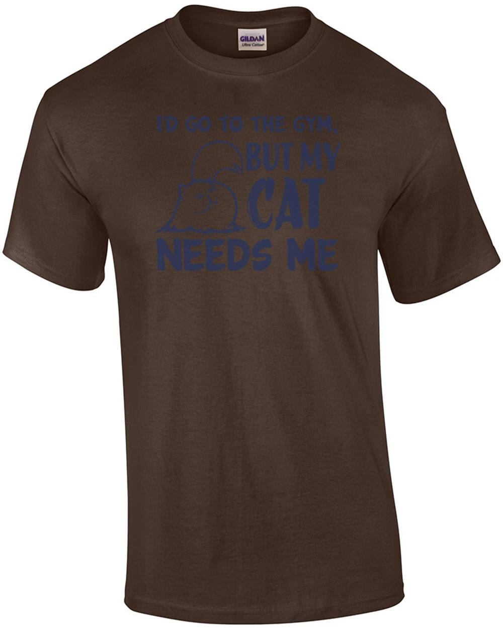 I d Go To The Gym But My Cat Needs Me - Workout Excuse T-Shirt 4XL