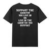 Support The Country You Live In Or Live In The Country You (On Back) TShirt Tee