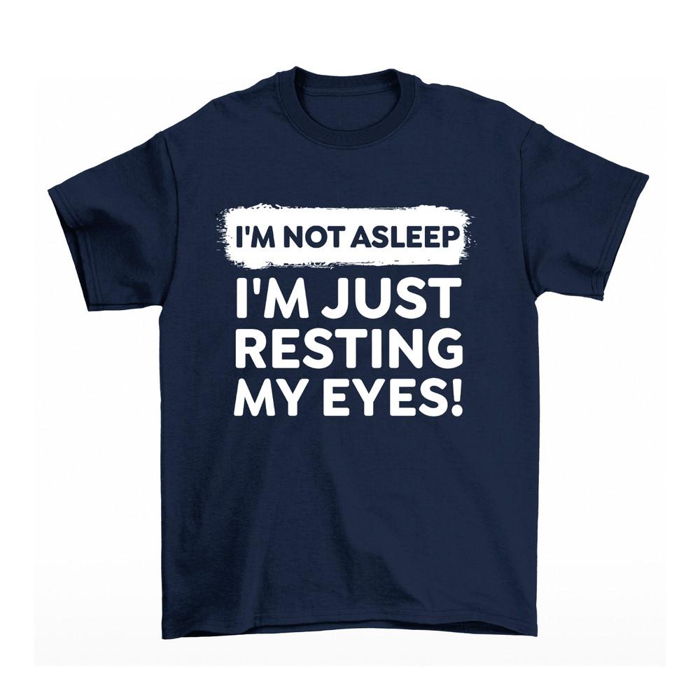 Im Not Asleep Im Just Resting My Eyes T-Shirt Mens Womens Funny Sarcastic Gift