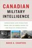 The Canadian Military Intelligence : Operations and Evolution from the October Crisis To the War In Afghanistan Book