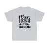 Beer Because You Can't Drink Bacon Cotton T Shirt