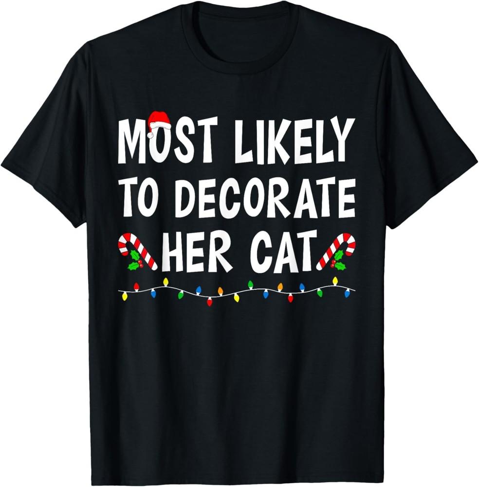Most Likely To Decorate Her Cat Xmas Funny Family Christmas T-Shirt Unisex T-Shirt L