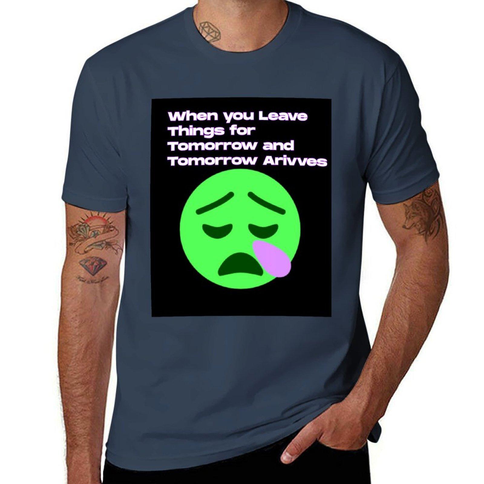 When You Leave Things For Tomorrow And Tomorrow Arrives Tshirt Unisex T Shirts Graphic T Shirt For Unisex Tshirt S