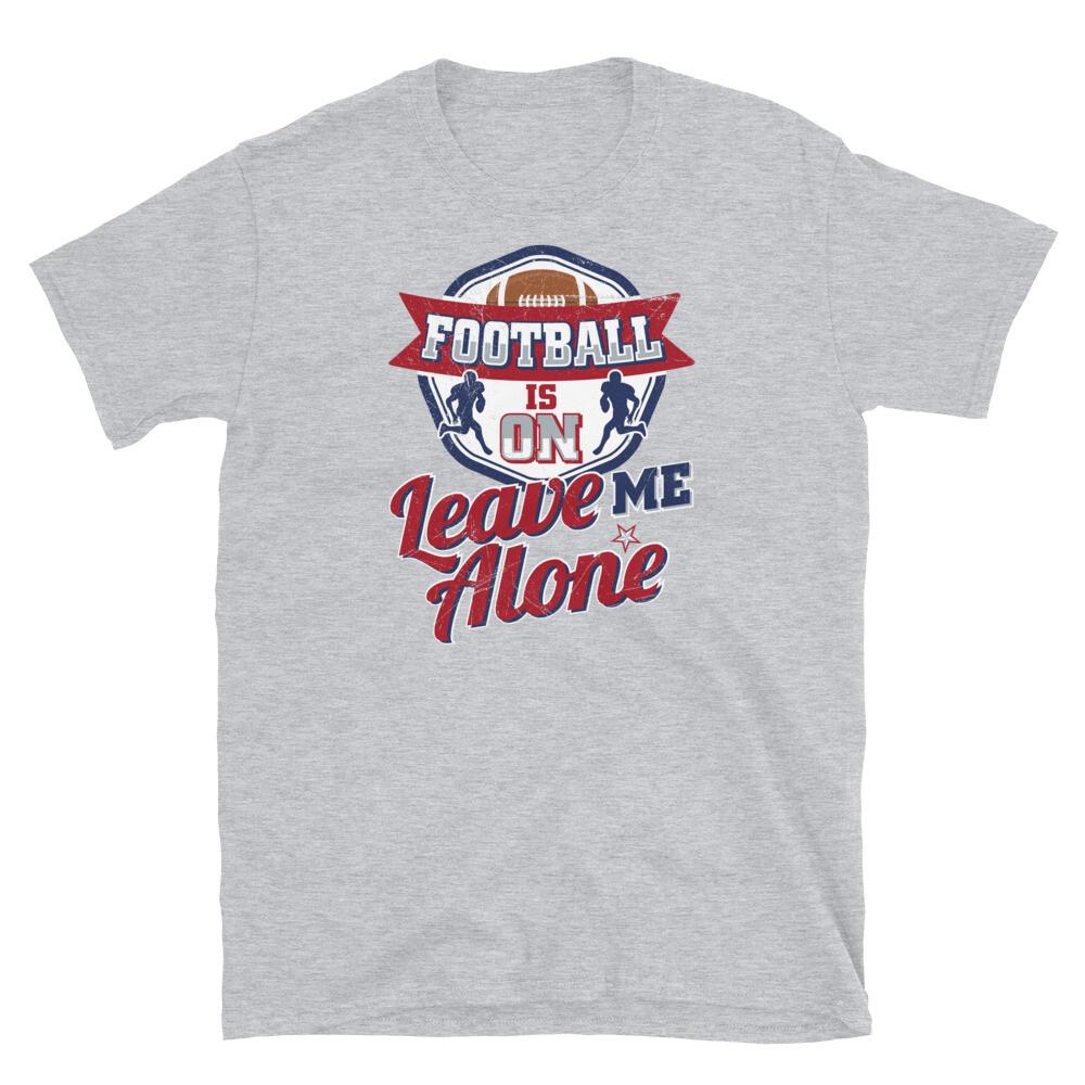 Football Is on Leave Me Alone Touchdown Sports Fan Short-Sleeve Unisex T-Shirt