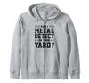 Can You Metal Detect In Your Garden? Funny Metal Detector Zip Hoodie
