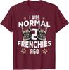 I Was Normal Frenchies Ago: Funny French Bulldog Unisex T-Shirt