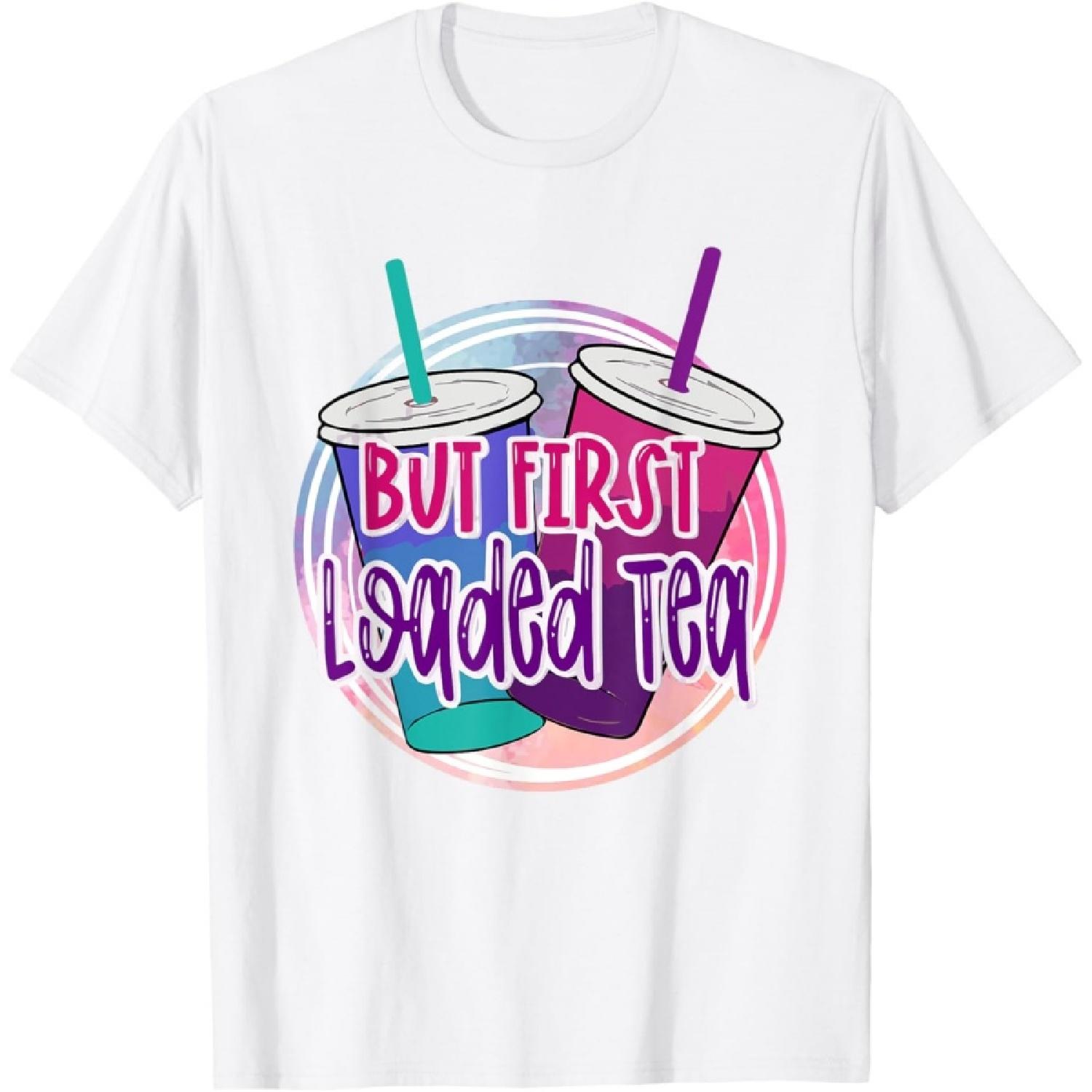 But First Loaded Tea Funny Loaded Tea Lover Loaded Tea T-Shirt S