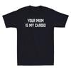 Your Mom Is My Cardio Funny Saying Sarcastic Offensive Sex Joke Men's T-Shirt Unisex T-Shirt