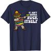 It Aint Gonna Suck Itself Mariachi Funny Cinco De Mayo Graphic Tee Casual Cotton Unisex T-Shirt