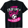 I Know I Play Like A Girl - Soccer T-Shirt