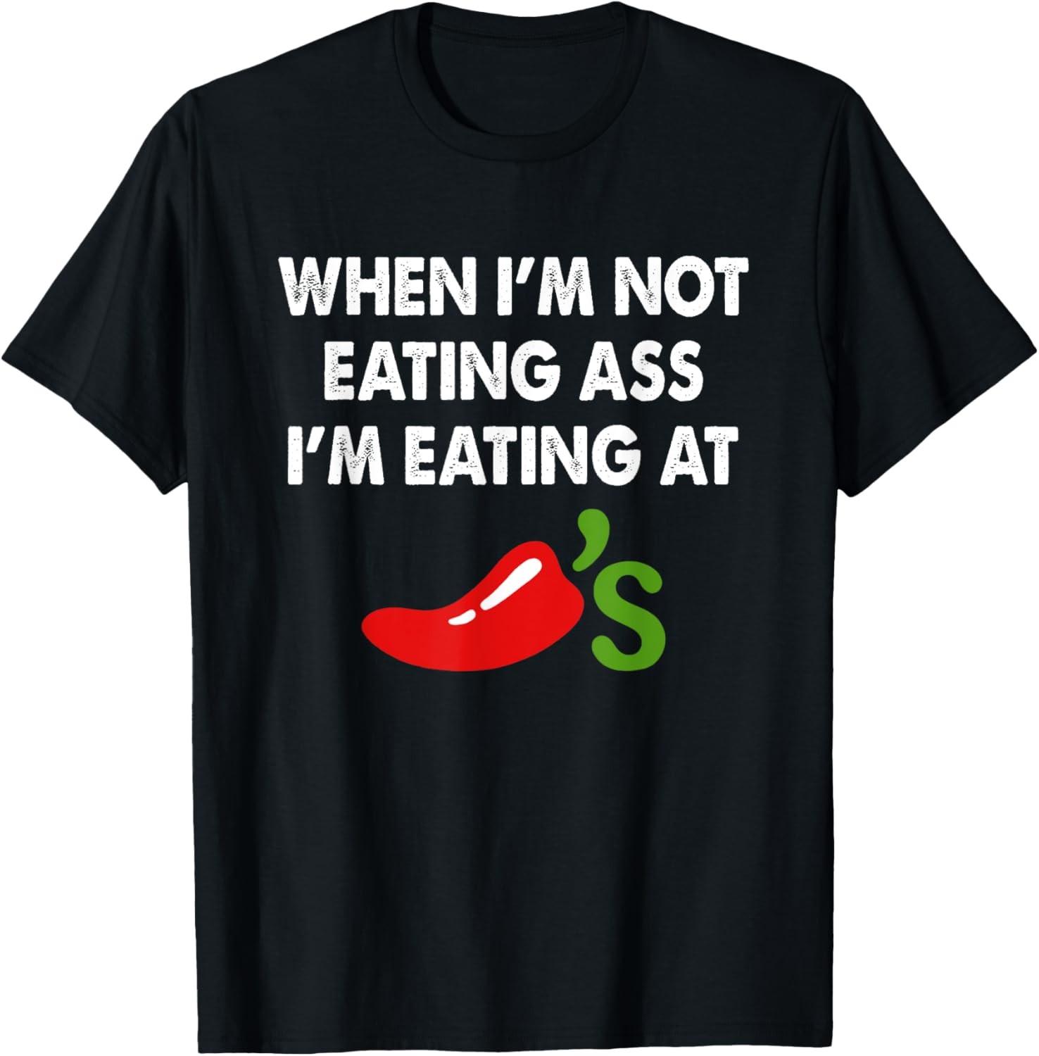 When I m Not Eating Ass I m Eating At Chili s Funny T-Shirt S разноцветный