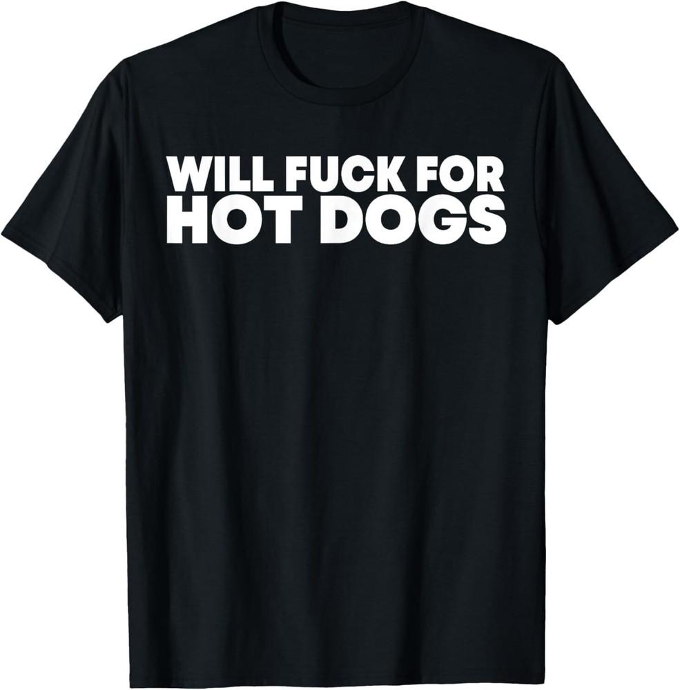Will Fck For Hot Dogs Funny Saying Quote Men Women T-Shirt