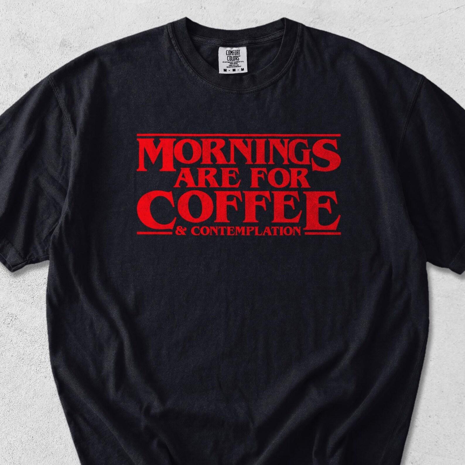Mornings Are For Coffee Shirt & Contemplation, Jim Hopper, Parody 3XL