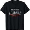 Because Roadkill T-shirt Unisex T-Shirt