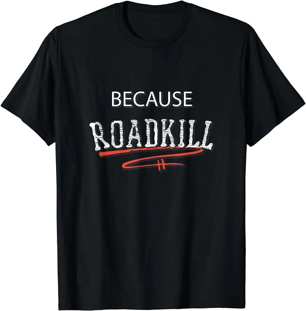 

Because Roadkill T-shirt Unisex T-Shirt L