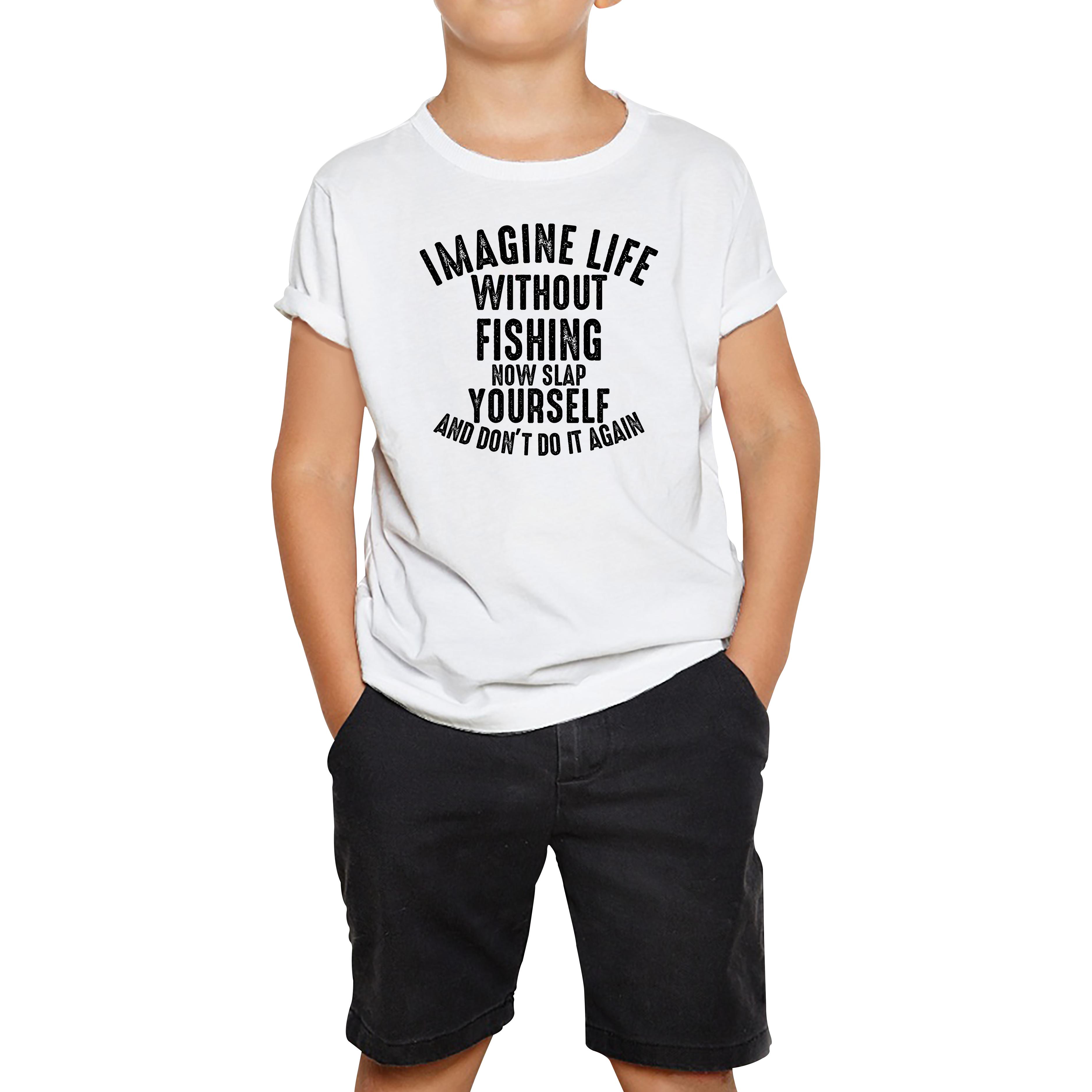 Imagine Life Without Fishing Funny Kids T Shirt 100