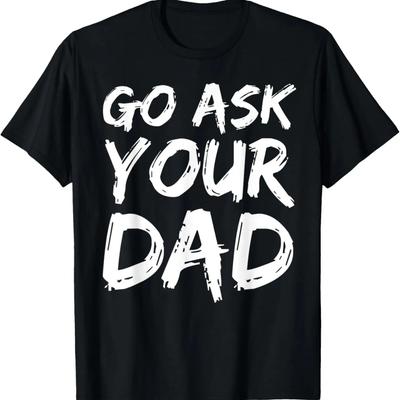Mother's Day Gift Idea Funny Mom Quote Go Ask Your Dad T-Shirt