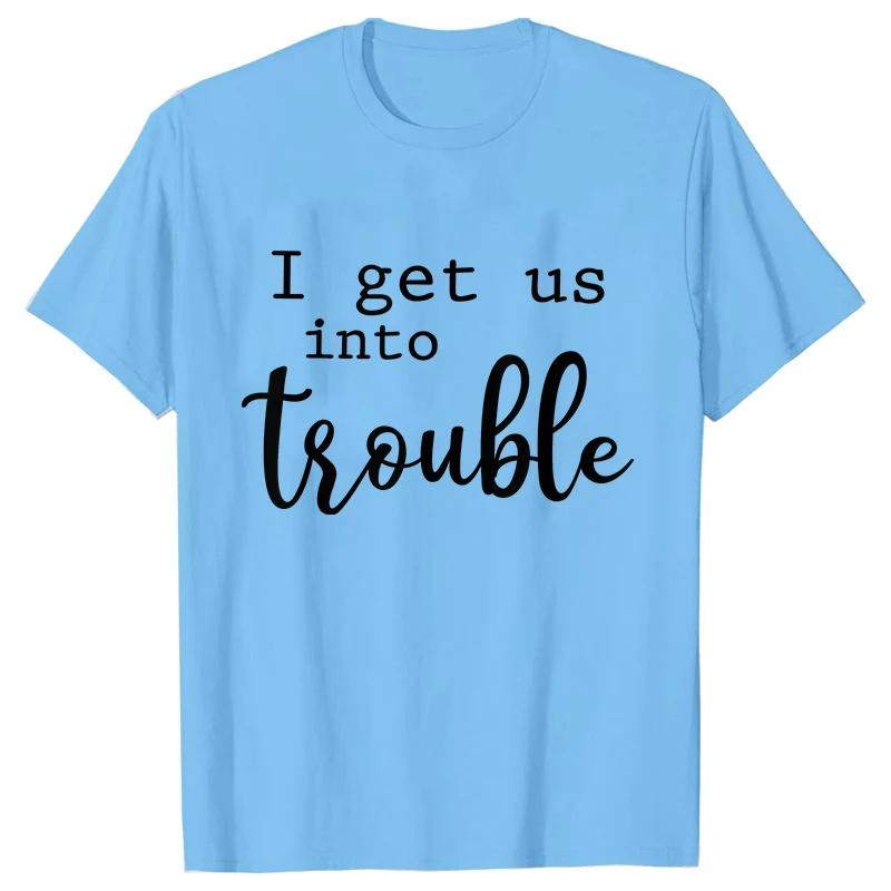 Funny BFF Tshirts for Unisex I Get Us Into Trouble Tshirts Best Friend Shirt Friends Matching Party Tee Shirt Femme Short Sleeve