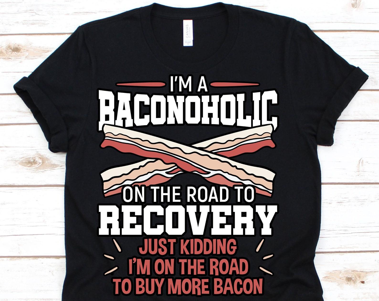 Bacon Shirt, Baconoholic, Bacon Slice, Food Bacon, Bacon Gift, Bacon Lover, I Love Bacon, Bacon Strips, Keto Diet L